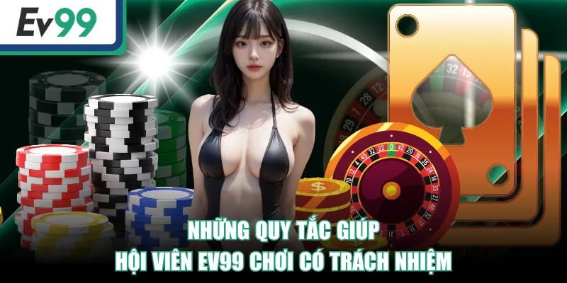 EV99 Có Quyền Từ Chối Trách Nhiệm Khi Hội Viên Vi Phạm 2 Những quy tắc giúp hội viên EV99 chơi có trách nhiệm