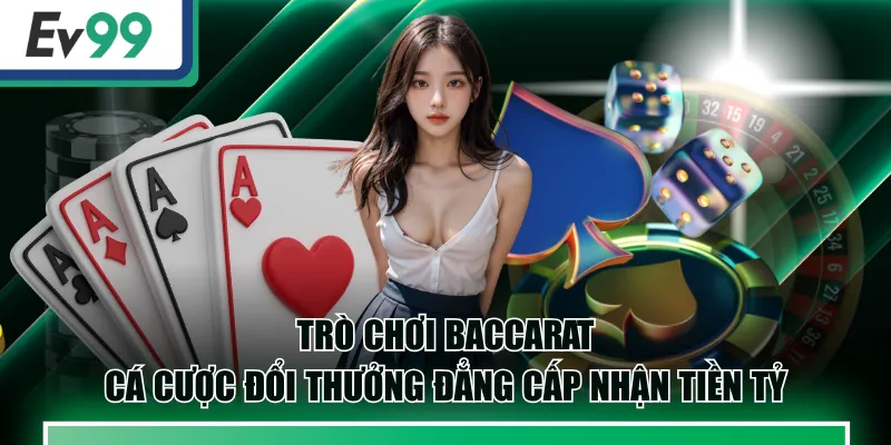 Trò Chơi Baccarat - Cá Cược Đổi Thưởng Đẳng Cấp Nhận Tiền Tỷ 1 Baccarat