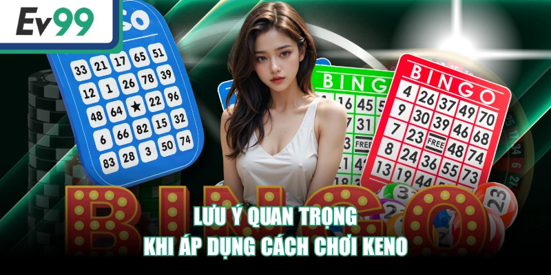 Hướng Dẫn Cách Chơi Keno Chi Tiết Từ A - Z Cho Người Mới 4 Lưu ý quan trọng khi áp dụng cách chơi keno